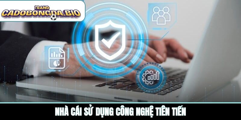Nhà cái sử dụng công nghệ tiên tiến