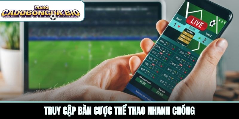 Truy cập bàn cược thể thao nhanh chóng